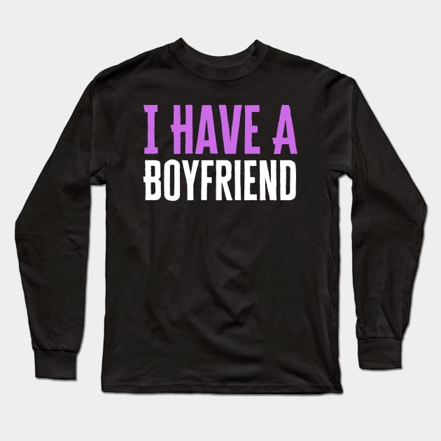 I Have A Boyfriend Long Sleeve T-Shirt by HobbyAndArt